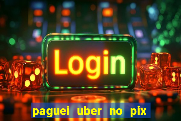 paguei uber no pix e nao achou motorista